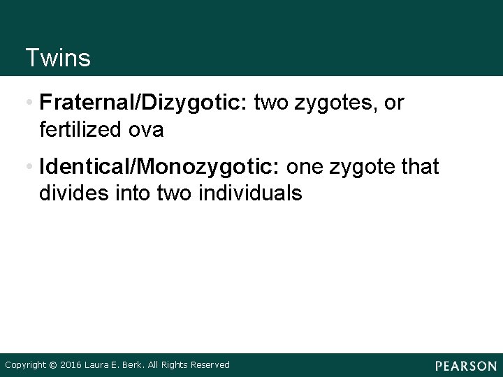 Twins • Fraternal/Dizygotic: two zygotes, or fertilized ova • Identical/Monozygotic: one zygote that divides