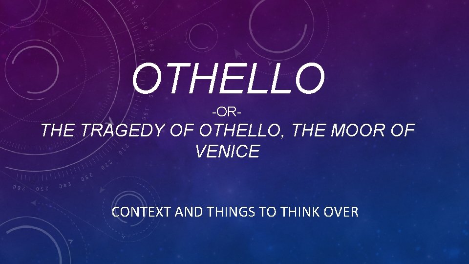 OTHELLO -OR- THE TRAGEDY OF OTHELLO, THE MOOR OF VENICE CONTEXT AND THINGS TO