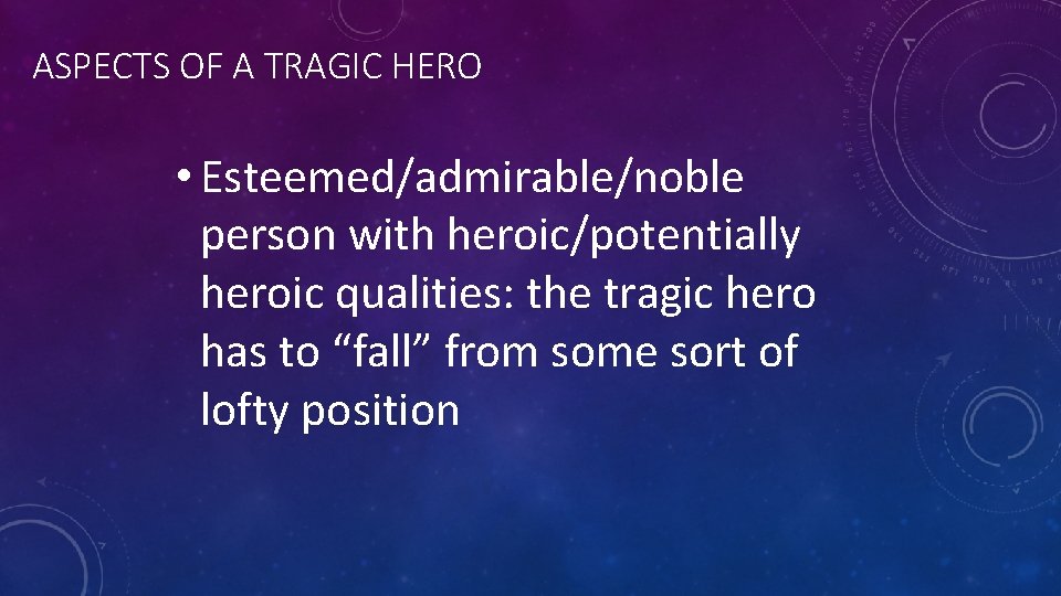 ASPECTS OF A TRAGIC HERO • Esteemed/admirable/noble person with heroic/potentially heroic qualities: the tragic