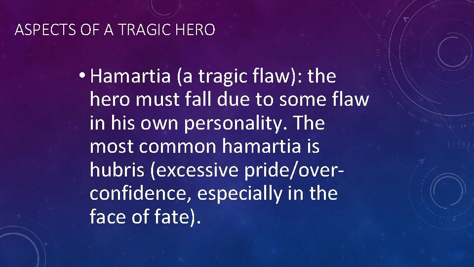 ASPECTS OF A TRAGIC HERO • Hamartia (a tragic flaw): the hero must fall