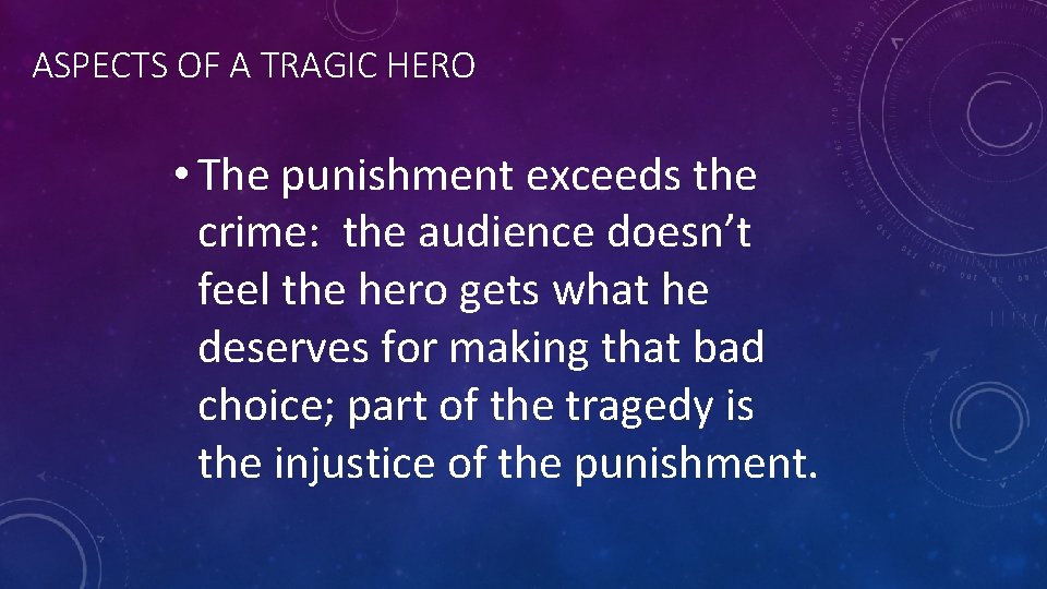 ASPECTS OF A TRAGIC HERO • The punishment exceeds the crime: the audience doesn’t