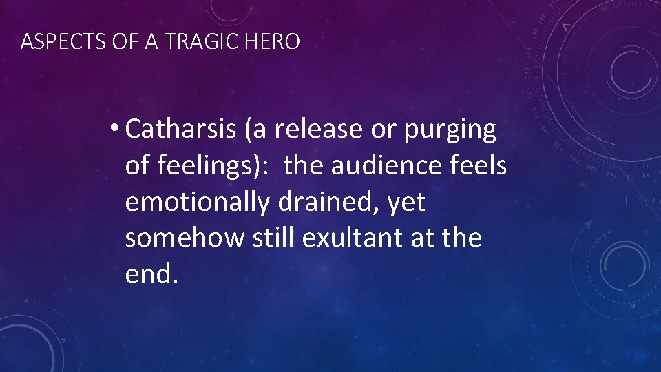 ASPECTS OF A TRAGIC HERO • Catharsis (a release or purging of feelings): the