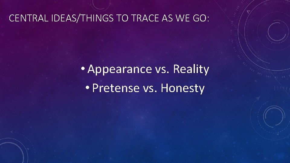 CENTRAL IDEAS/THINGS TO TRACE AS WE GO: • Appearance vs. Reality • Pretense vs.