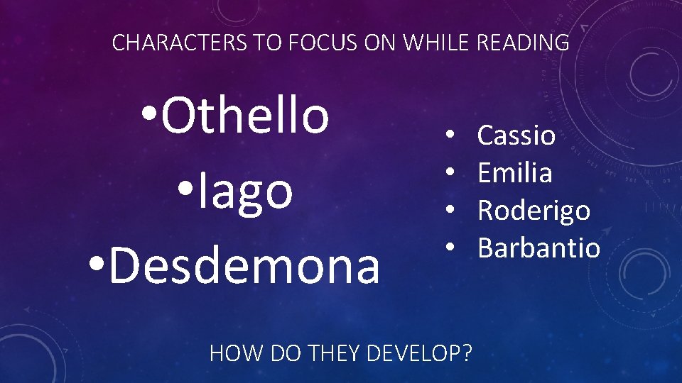 CHARACTERS TO FOCUS ON WHILE READING • Othello • Iago • Desdemona • •