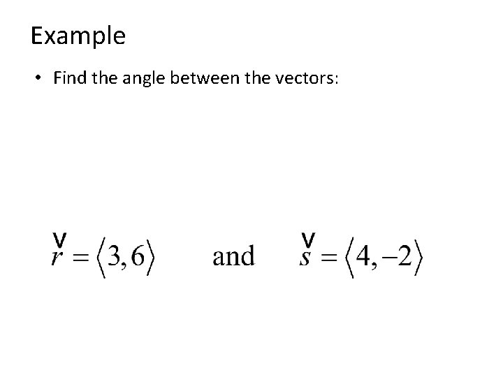 Example • Find the angle between the vectors: 