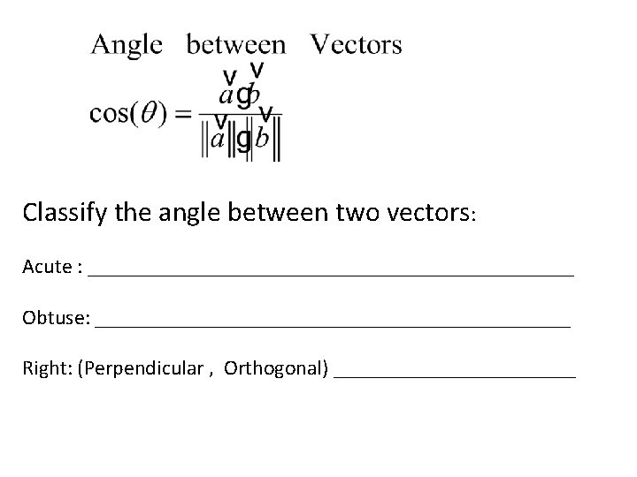 Classify the angle between two vectors: Acute : _______________________ Obtuse: _______________________ Right: (Perpendicular ,