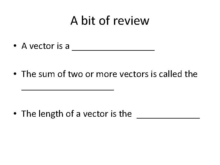 A bit of review • A vector is a _________ • The sum of