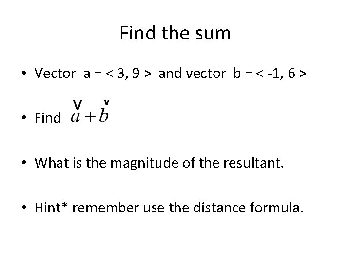 Find the sum • Vector a = < 3, 9 > and vector b