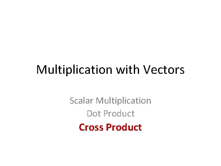 Multiplication with Vectors Scalar Multiplication Dot Product Cross Product 