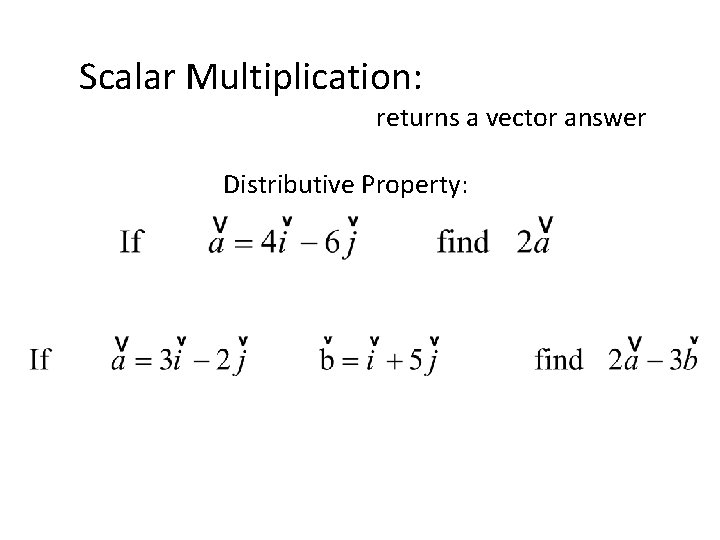 Scalar Multiplication: returns a vector answer Distributive Property: 