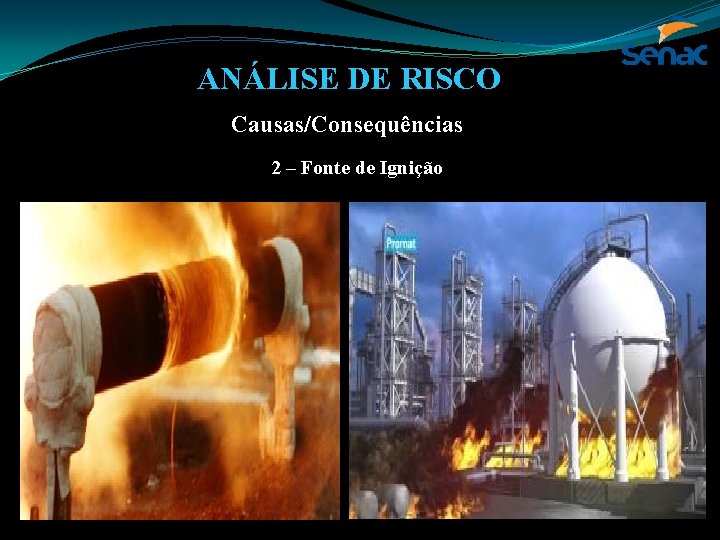 ANÁLISE DE RISCO Causas/Consequências 2 – Fonte de Ignição 