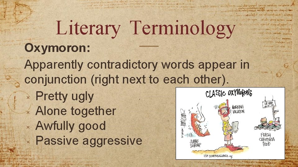 Literary Terminology Oxymoron: Apparently contradictory words appear in conjunction (right next to each other).
