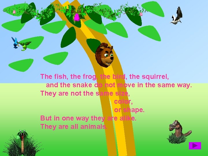 The fish, the frog, the bird, the squirrel, and the snake do not move