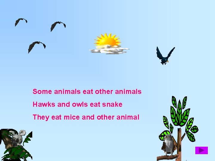 Some animals eat other animals Hawks and owls eat snake They eat mice and