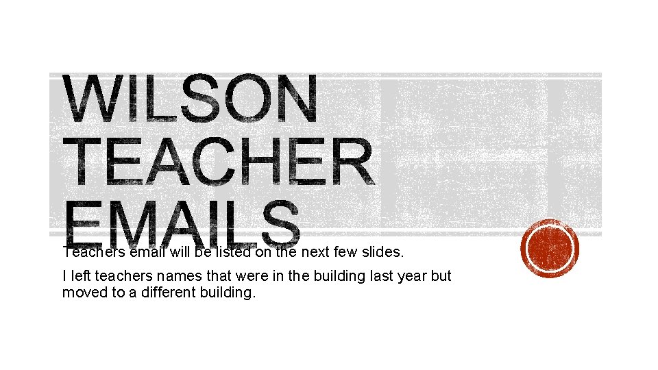 Teachers email will be listed on the next few slides. I left teachers names