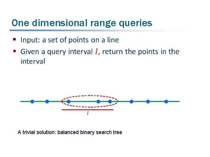One dimensional range queries § A trivial solution: balanced binary search tree 