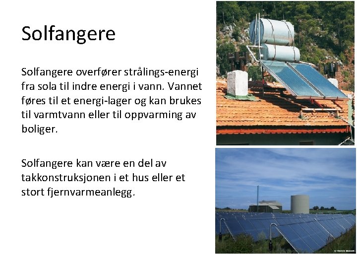 Solfangere overfører strålings-energi fra sola til indre energi i vann. Vannet føres til et