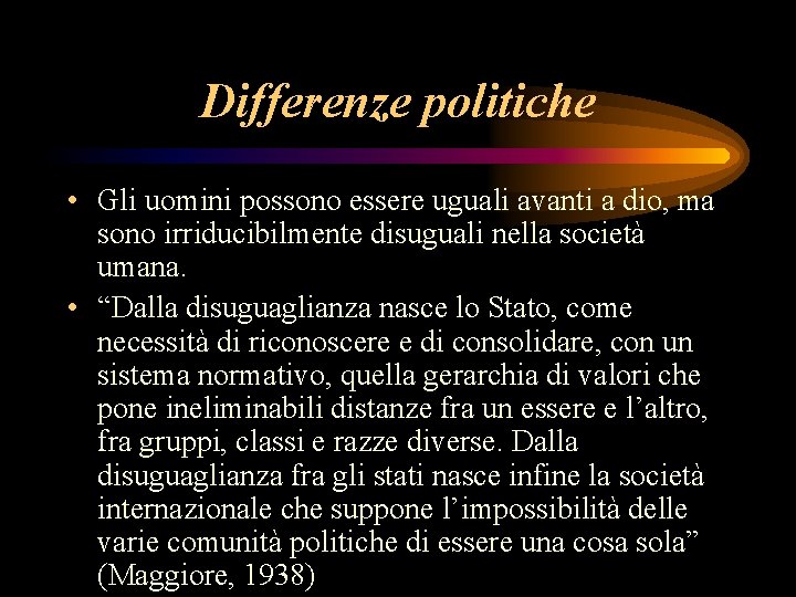 Differenze politiche • Gli uomini possono essere uguali avanti a dio, ma sono irriducibilmente