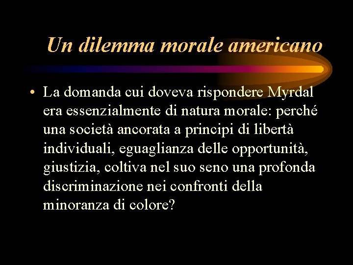 Un dilemma morale americano • La domanda cui doveva rispondere Myrdal era essenzialmente di
