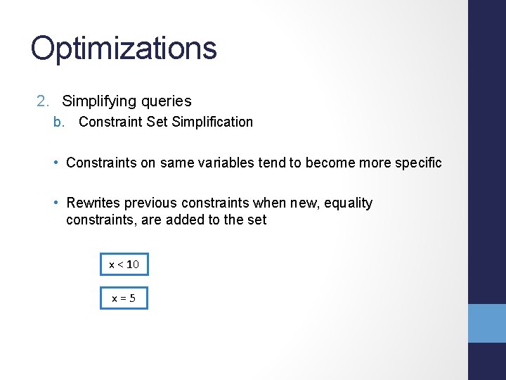 Optimizations 2. Simplifying queries b. Constraint Set Simplification • Constraints on same variables tend