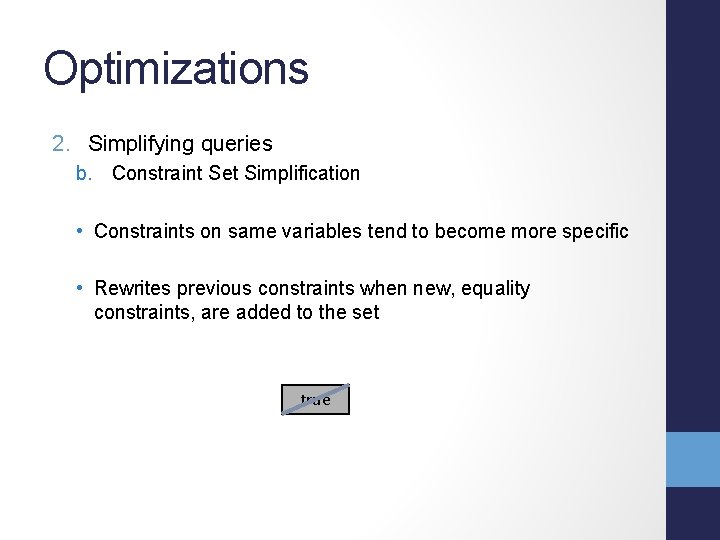 Optimizations 2. Simplifying queries b. Constraint Set Simplification • Constraints on same variables tend