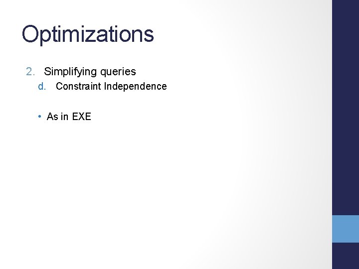 Optimizations 2. Simplifying queries d. Constraint Independence • As in EXE 