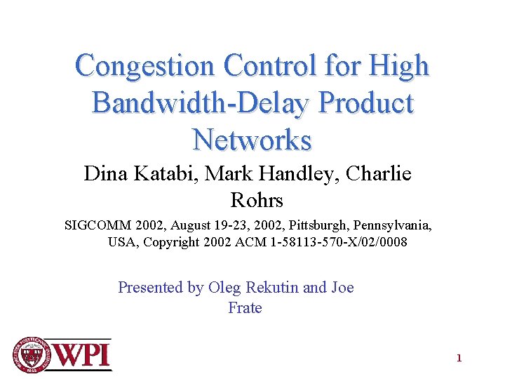 Congestion Control for High Bandwidth-Delay Product Networks Dina Katabi, Mark Handley, Charlie Rohrs SIGCOMM