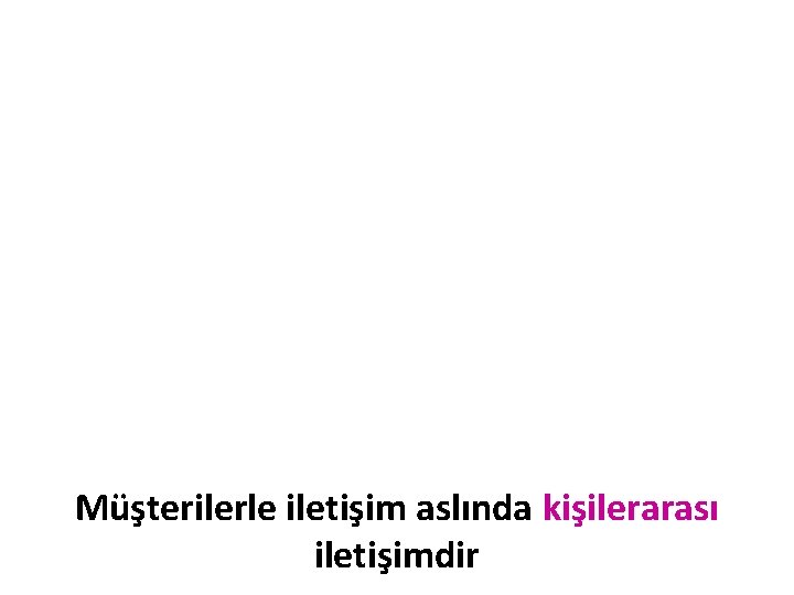 Müşterilerle iletişim aslında kişilerarası iletişimdir 