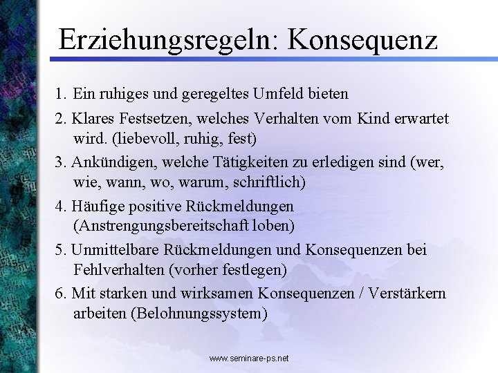 Erziehungsregeln: Konsequenz 1. Ein ruhiges und geregeltes Umfeld bieten 2. Klares Festsetzen, welches Verhalten