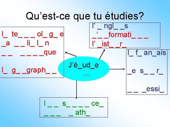 Qu’est-ce que tu étudies? l_ te_ _ _ ol_ g_ e _a _ _