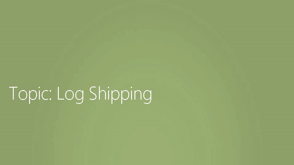 Topic: Log Shipping 