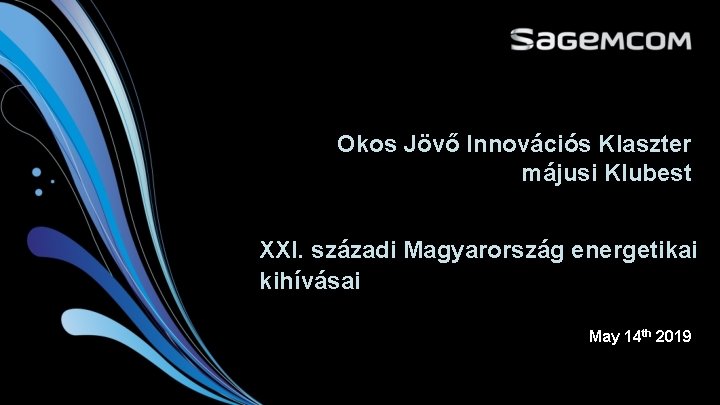 Okos Jövő Innovációs Klaszter májusi Klubest XXI. századi Magyarország energetikai kihívásai May 14 th