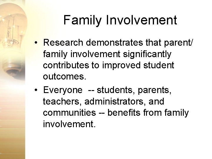 Family Involvement • Research demonstrates that parent/ family involvement significantly contributes to improved student