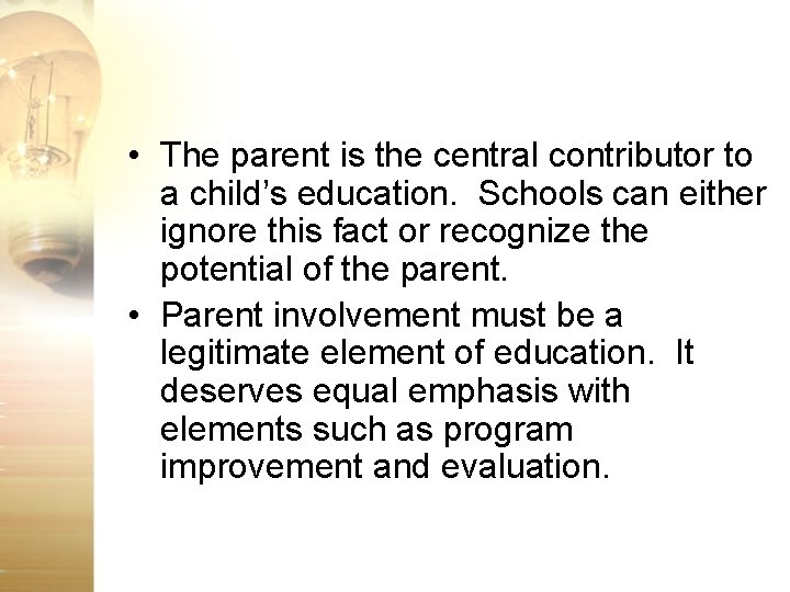  • The parent is the central contributor to a child’s education. Schools can