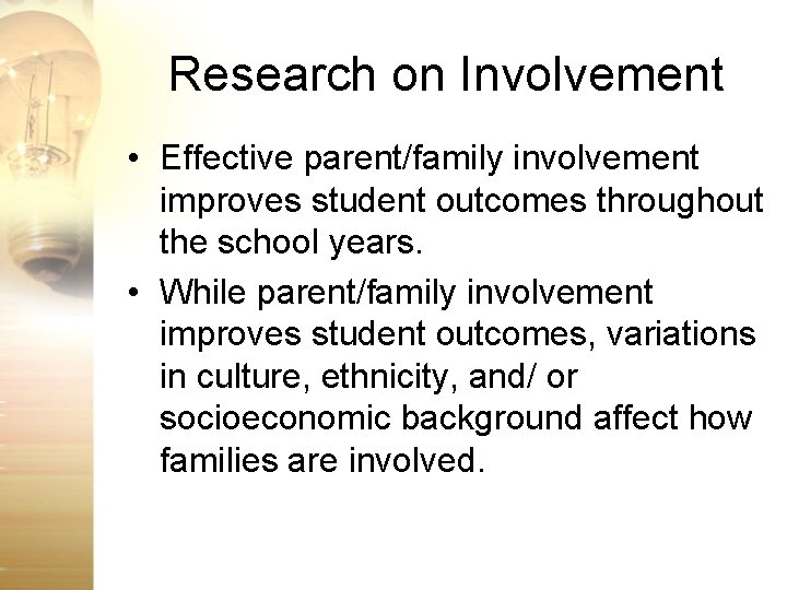 Research on Involvement • Effective parent/family involvement improves student outcomes throughout the school years.