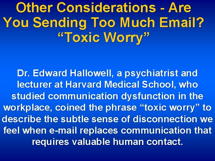 Other Considerations - Are You Sending Too Much Email? “Toxic Worry” Dr. Edward Hallowell,