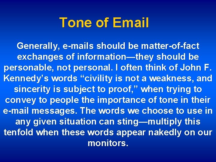 Tone of Email Generally, e-mails should be matter-of-fact exchanges of information—they should be personable,