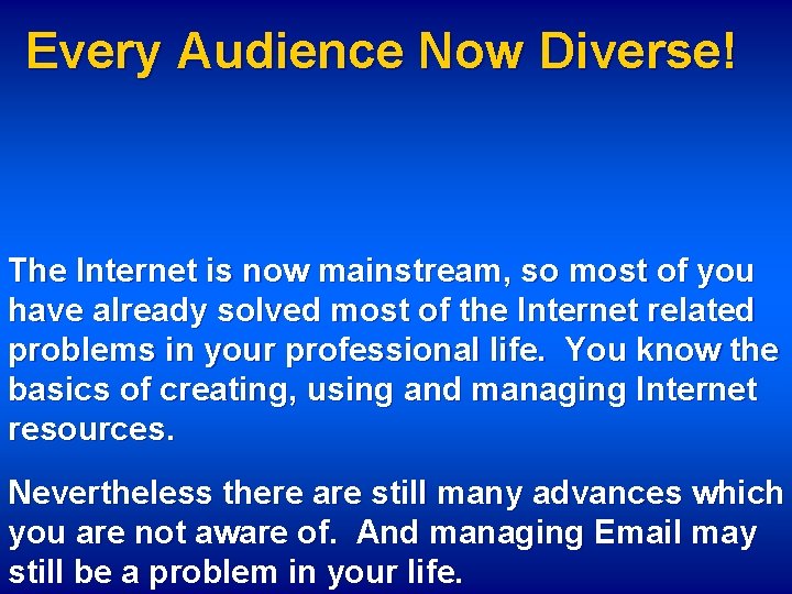 Every Audience Now Diverse! The Internet is now mainstream, so most of you have