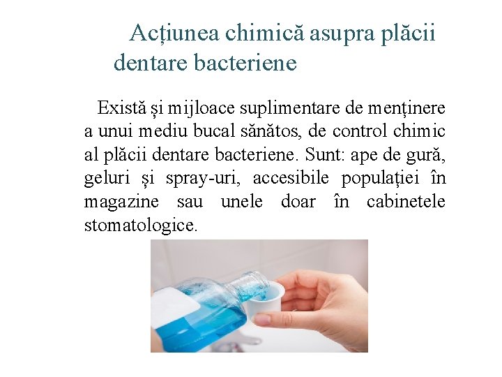 Acțiunea chimică asupra plăcii dentare bacteriene Există și mijloace suplimentare de menținere a unui