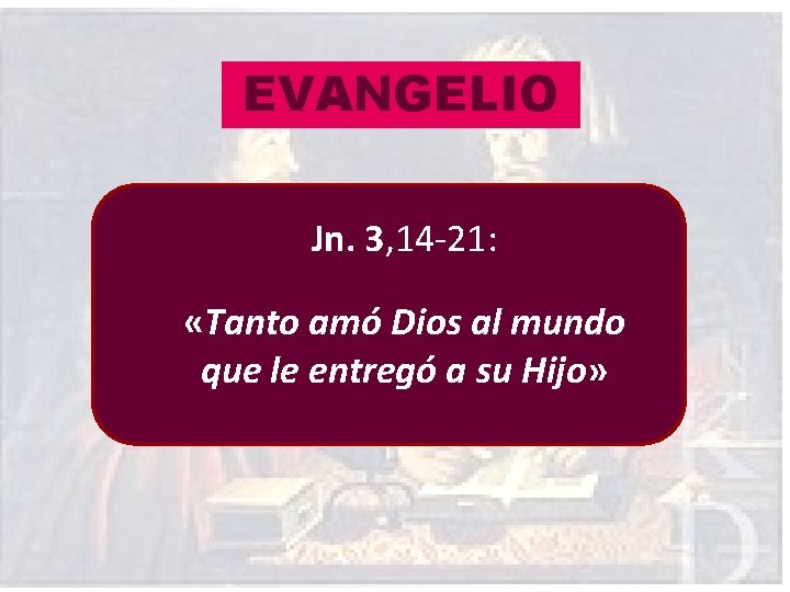 EVANGELIO Jn. 3, 14 -21: «Tanto amó Dios al mundo que le entregó a