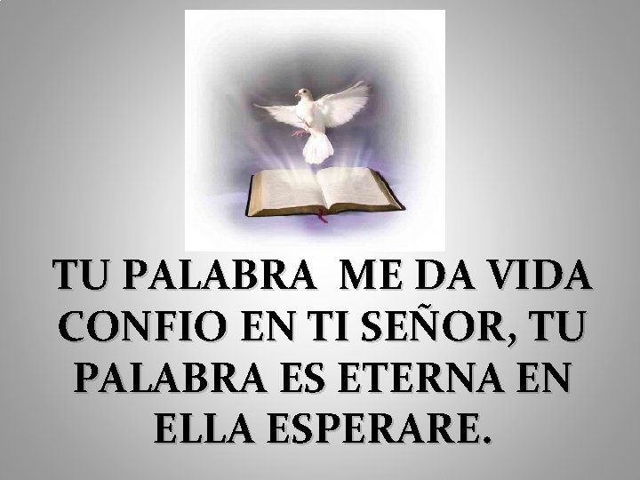 TU PALABRA ME DA VIDA CONFIO EN TI SEÑOR, TU PALABRA ES ETERNA EN