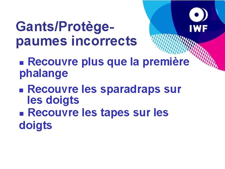 Gants/Protègepaumes incorrects Recouvre plus que la première phalange Recouvre les sparadraps sur les doigts