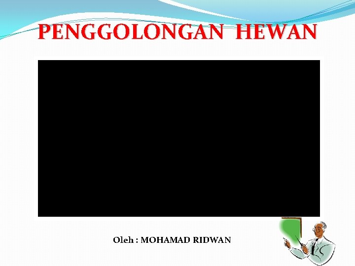 PENGGOLONGAN HEWAN Oleh : MOHAMAD RIDWAN 