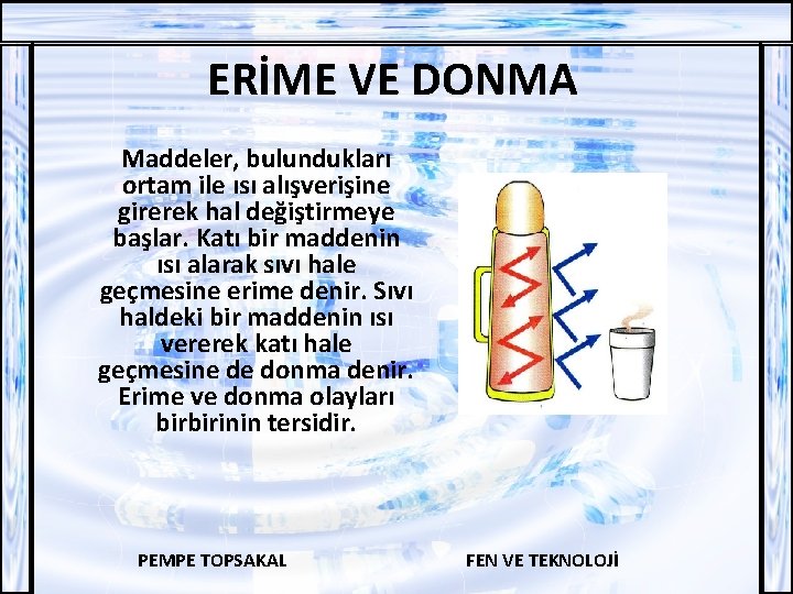 ERİME VE DONMA Maddeler, bulundukları ortam ile ısı alışverişine girerek hal değiştirmeye başlar. Katı