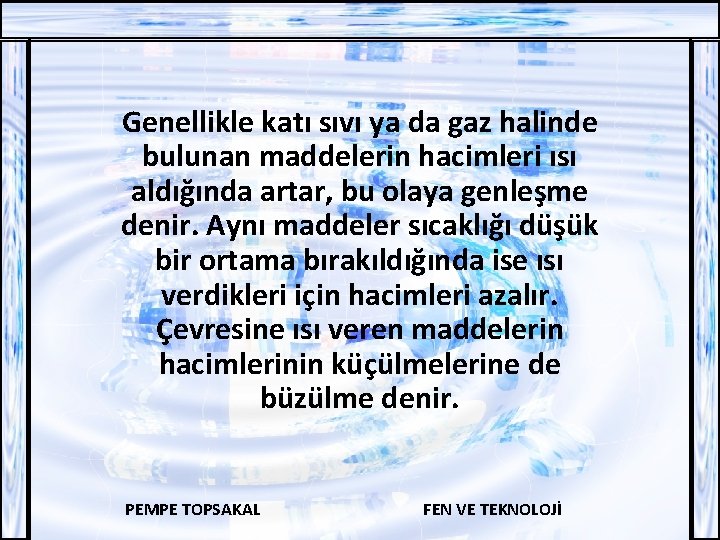 Genellikle katı sıvı ya da gaz halinde bulunan maddelerin hacimleri ısı aldığında artar, bu