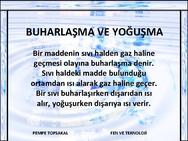 BUHARLAŞMA VE YOĞUŞMA Bir maddenin sıvı halden gaz haline geçmesi olayına buharlaşma denir. Sıvı