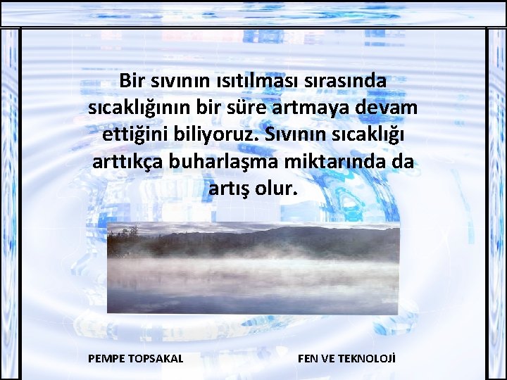 Bir sıvının ısıtılması sırasında sıcaklığının bir süre artmaya devam ettiğini biliyoruz. Sıvının sıcaklığı arttıkça