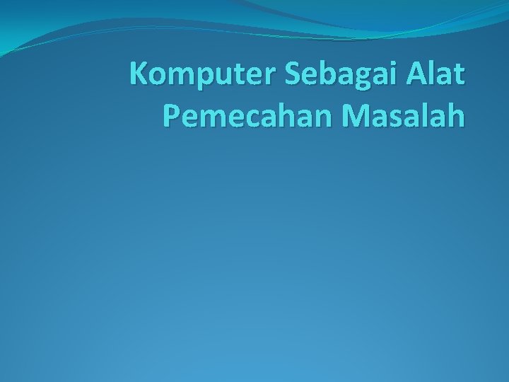 Komputer Sebagai Alat Pemecahan Masalah 