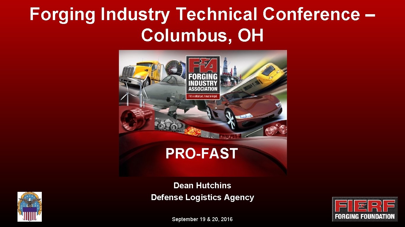 Forging Industry Technical Conference – Columbus, OH PRO-FAST Dean Hutchins Defense Logistics Agency September