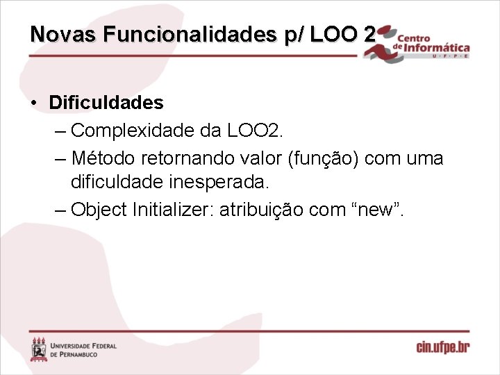 Novas Funcionalidades p/ LOO 2 • Dificuldades – Complexidade da LOO 2. – Método